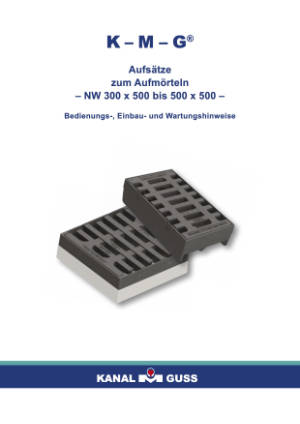 Bedienungs-, Einbau- und Wartungshinweise. KMG - Aufsätze zum Aufmörteln. NW 300 x 500 bis 500 x 500. Bitte klicken Sie auf das Vorschaubild, um das entsprechende PDF-Dokument in einem separaten Fenster zu öffnen.